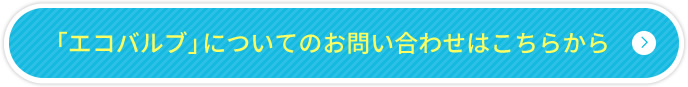 「エコバルブ」についてのお問い合わせはこちらから